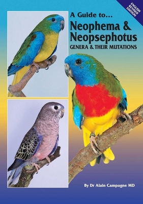 A Guide to Neophema & Neopsephotus Genera & Their Mutations - Campagne, Alain, and Doneley, Bob (Contributions by), and Martin, Terry (Contributions by)