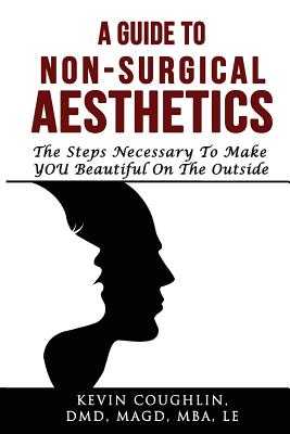 A Guide To Non-Surgical Aesthetics: Helping You Determine What Non-Surgical Procedures Are Best For You - Coughlin, Taylor L (Editor), and Coughlin, Kevin