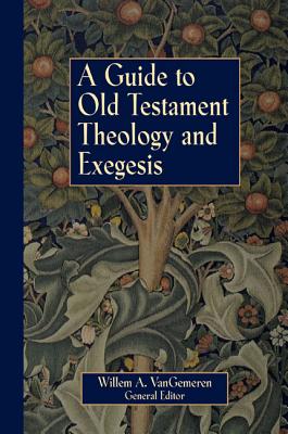 A Guide to Old Testament Theology and Exegesis - Vangemeren, Willem A