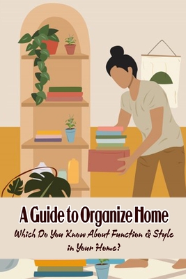 A Guide to Organize Home: Which Do You Know About Function & Style in Your Home? - Delilah, Bobinger