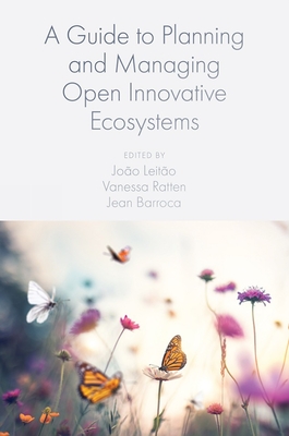 A Guide to Planning and Managing Open Innovative Ecosystems - Leito, Joo, Dr. (Editor), and Ratten, Vanessa (Editor), and Barroca, Jean (Editor)