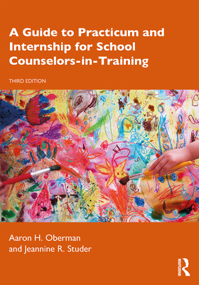 A Guide to Practicum and Internship for School Counselors-in-Training - Oberman, Aaron H, and Studer, Jeannine R
