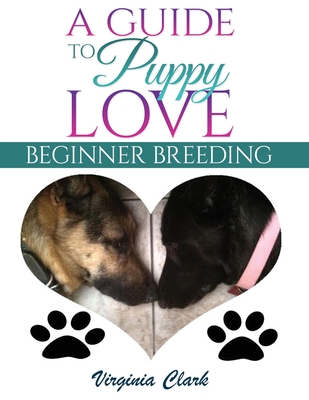 A Guide to Puppy Love: Beginner Breeding - Clark, Virginia