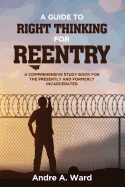 A Guide to Right Thinking for Reentry: A Comprehensive Study Book for the Presently and Formerly Incarcerated