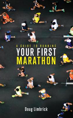 A Guide to Running Your First Marathon - Limbrick, Doug