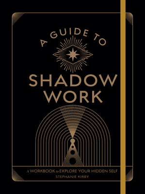A Guide to Shadow Work: A Workbook to Explore Your Hidden Self - Kirby, Stephanie