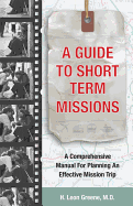 A Guide to Short-Term Missions: A Comprehensive Manual for Planning an Effective Mission Trip