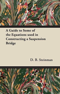 A Guide to Some of the Equations used in Constructing a Suspension Bridge - Steinman, D B