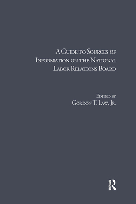 A Guide to Sources of Information on the National Labor Relations Board - Law, Gordon T, Jr. (Editor)