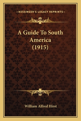 A Guide to South America (1915) - Hirst, William Alfred