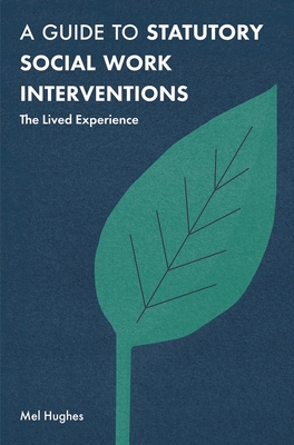A Guide to Statutory Social Work Interventions: The Lived Experience - Hughes, Mel
