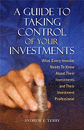 A Guide to Taking Control of Your Investments: What Every Investor Needs to Know about Their Investments and Their Investment Professional