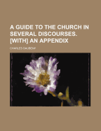 A Guide to the Church in Several Discourses. [With] an Appendix
