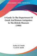 A Guide To The Department Of Greek And Roman Antiquities In The British Museum (1908)