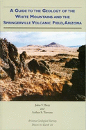 A Guide to the Geology of the White Mountains: And the Springerville Volcanic Field, Arizona - Bezy, John V, and Trevena, Arthur S