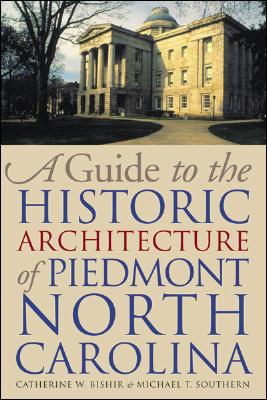 A Guide to the Historic Architecture of Piedmont North Carolina - Bishir, Catherine W, and Southern, Michael T