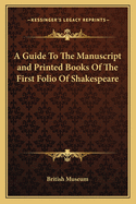 A Guide To The Manuscript and Printed Books Of The First Folio Of Shakespeare