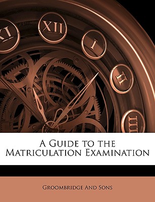 A Guide to the Matriculation Examination - And Sons, Groombridge