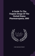 A Guide To The Organic Drugs Of The United States Pharmacopaeia, 1890