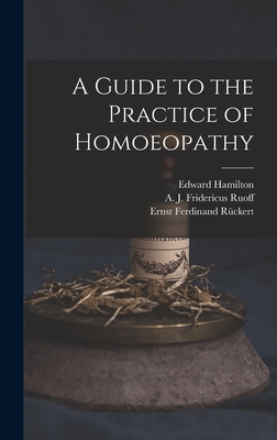 A Guide to the Practice of Homoeopathy - Hamilton, Edward 1824-1899, and Ruoff, A J Fridericus (Creator), and Rckert, Ernst Ferdinand 1795-1843