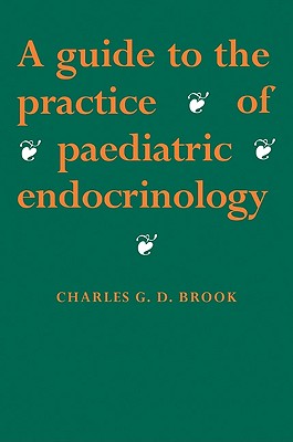 A Guide to the Practice of Paediatric Endocrinology - Brook, Charles Groves Darville, and C G D, Brook