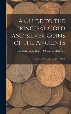 A Guide to the Principal Gold and Silver Coins of the Ancients: From Ca. B.C. 700 to A.D. 1, Part 1 - British Museum Dept of Coins and Me (Creator)