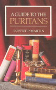 A Guide to the Puritans: A Topical and Textual Index to Writings of the Puritans and Some of Their Successors Recently in Print