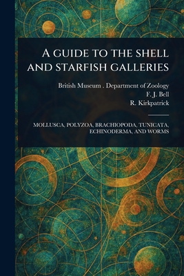 A Guide to the Shell and Starfish Galleries - British Museum Dept of Zoology, and Bell, F J (Francis Jeffrey), and Kirkpatrick, R (Randolph)