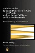 A Guide to the Spiritual Dimension of Care for People with Alzheimer's Disease and Related Dementia: More Than Body, Brain and Breath