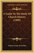 A Guide to the Study of Church History (1908)