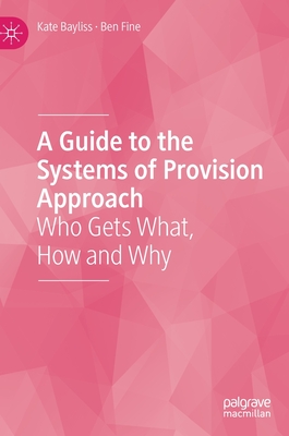 A Guide to the Systems of Provision Approach: Who Gets What, How and Why - Bayliss, Kate, and Fine, Ben