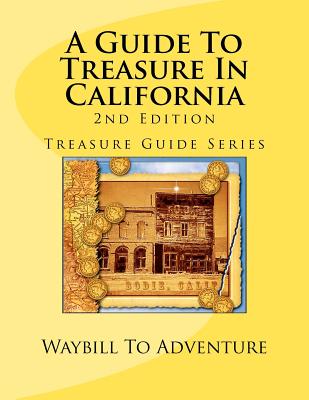 A Guide To Treasure In California, 2nd Edition: Treasure Guide Series - Boyd, Phd/Abd Leanne Carson, and Carson, H Glenn, and Penfield, Thomas