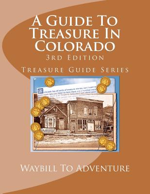 A Guide To Treasure In Colorado, 3rd Edition: Treasure Guide Series - Carson, H Glenn, and Boyd, Phd/Abd Leanne Carson, and Waybill to Adventure LLC