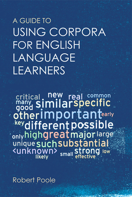 A Guide to Using Corpora for English Language Learners - Poole, Robert