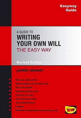 A Guide To Writing Your Own Will: The Easy Way - Grant, James