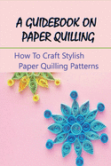 A Guidebook On Paper Quilling: How To Craft Stylish Paper Quilling Patterns: Paper Quilled Monogram