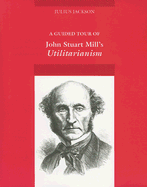 A Guided Tour of John Stuart Mill's Utilitarianism