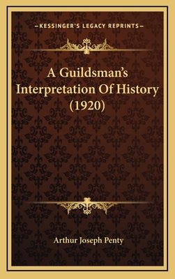 A Guildsman's Interpretation of History (1920) - Penty, Arthur Joseph