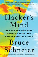 A Hacker's Mind: How the Powerful Bend Society's Rules, and How to Bend Them Back