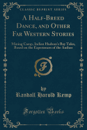 A Half-Breed Dance, and Other Far Western Stories: Mining Camp, Indian Hudson's Bay Tales, Based on the Experiences of the Author (Classic Reprint)