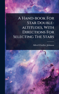 A Hand-book For Star Double-altitudes, With Directions For Selecting The Stars
