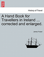 A Hand Book for Travellers in Ireland ... Corrected and Enlarged.