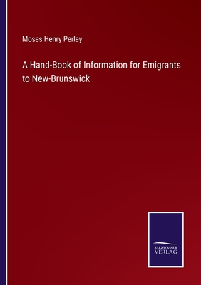 A Hand-Book of Information for Emigrants to New-Brunswick - Perley, Moses Henry