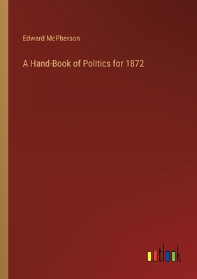 A Hand-Book of Politics for 1872 - McPherson, Edward