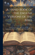 A Hand-Book of the English Versions of the Bible: With Copious Examples Illustrating the Ancestry and Relationship of the Several Versions, and Comparative Tables