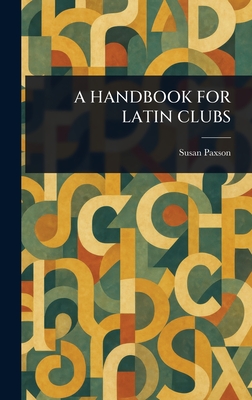 A Handbook for Latin Clubs - Paxson, Susan