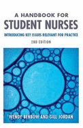 A Handbook for Student Nurses: Introducing Key Issues Relevant for Practice - Benbow, Wendy, and Jordan, Gill