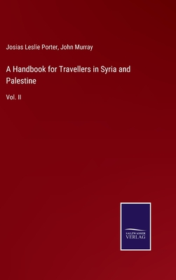 A Handbook for Travellers in Syria and Palestine: Vol. II - Murray, John, and Porter, Josias Leslie