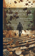 A Handbook of Bankruptcy Law: Embodying the Full Text of the Act of Congress of 1898, and Annotated With References to Pertinent Decisions Under Former Statutes