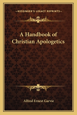 A Handbook of Christian Apologetics - Garvie, Alfred Ernest